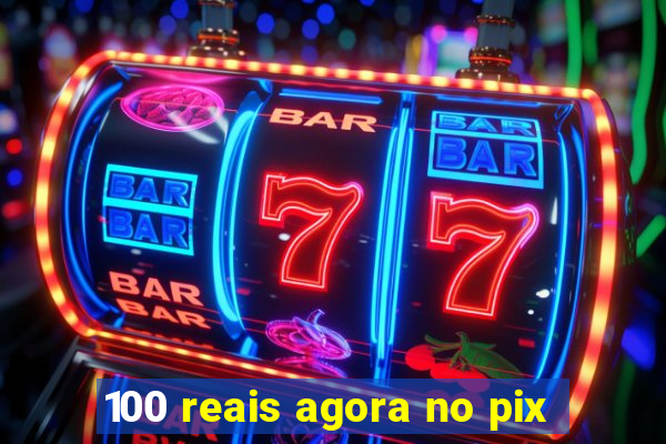 100 reais agora no pix