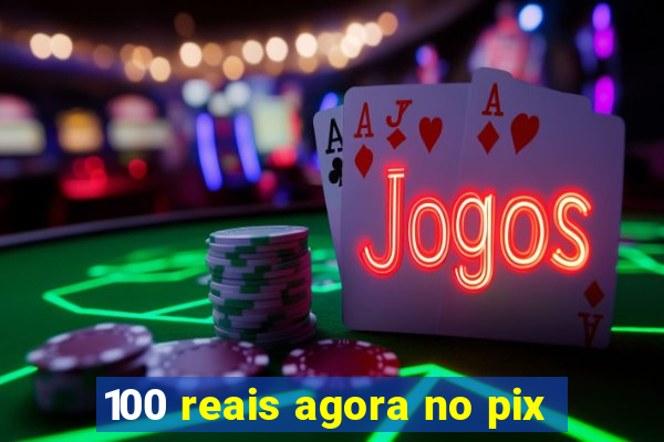 100 reais agora no pix