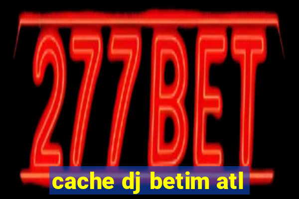 cache dj betim atl