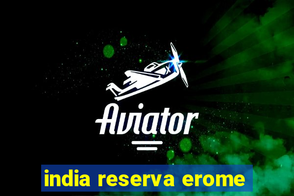 india reserva erome