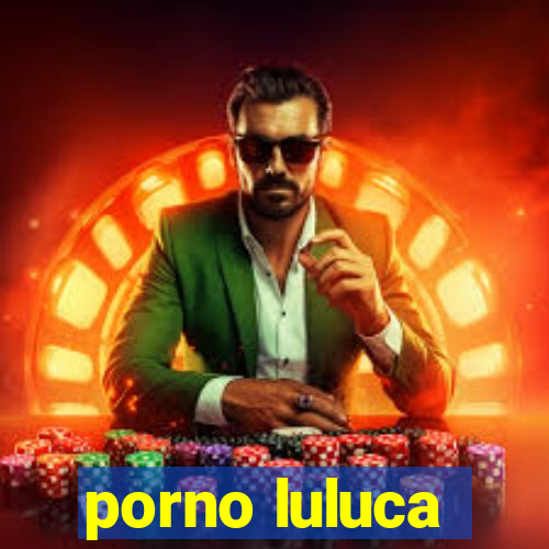 porno luluca