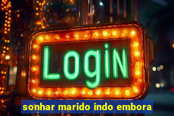 sonhar marido indo embora