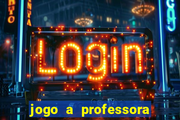 jogo a professora escola legal