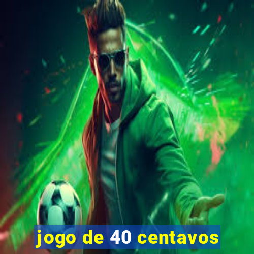 jogo de 40 centavos