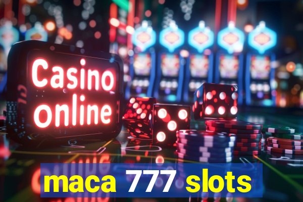 maca 777 slots