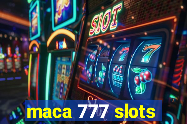 maca 777 slots