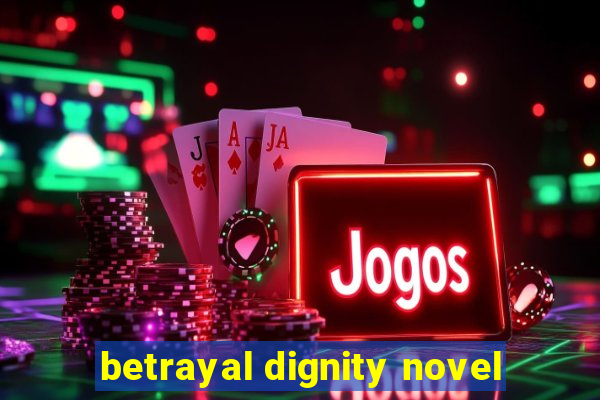 betrayal dignity novel