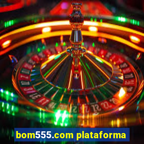 bom555.com plataforma