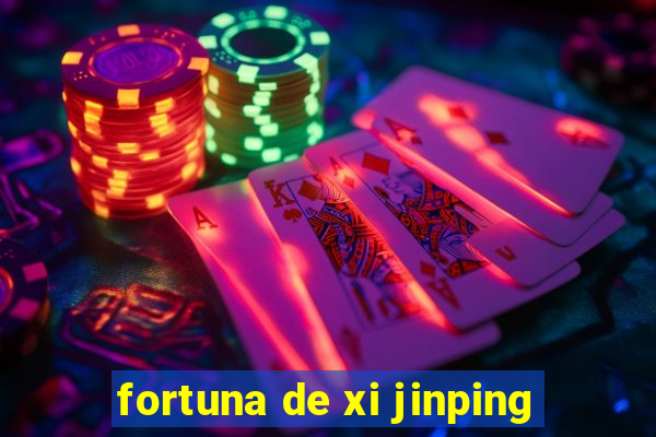 fortuna de xi jinping