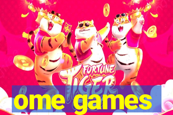 ome games