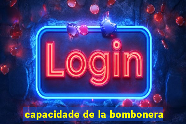 capacidade de la bombonera