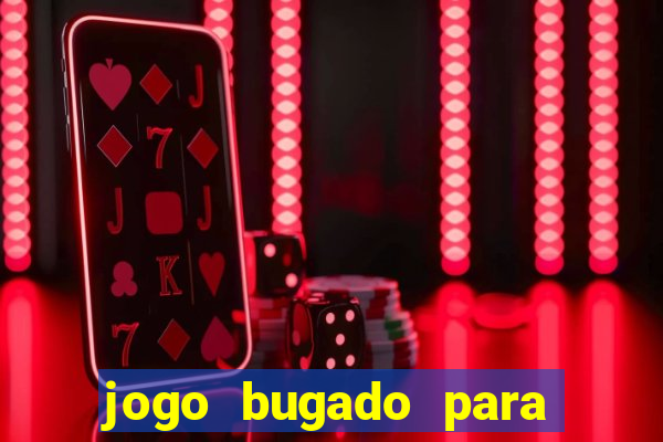 jogo bugado para ganhar dinheiro