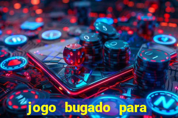 jogo bugado para ganhar dinheiro