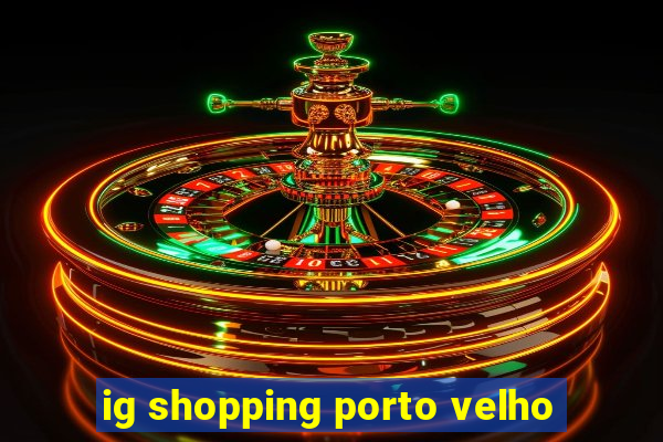 ig shopping porto velho