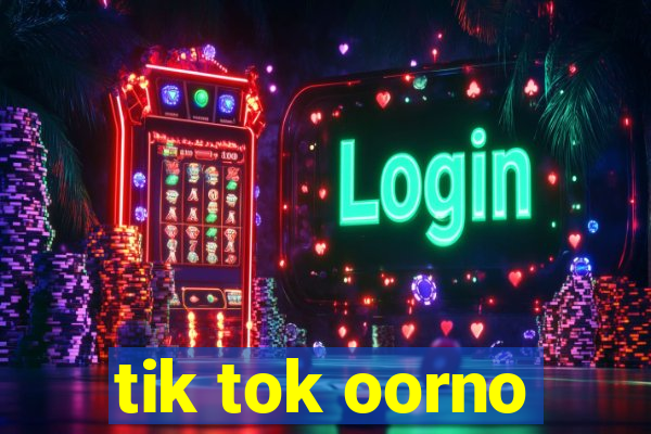 tik tok oorno