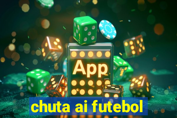 chuta ai futebol