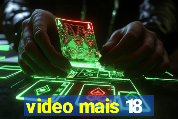 video mais 18