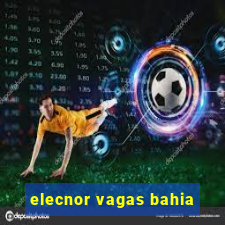 elecnor vagas bahia