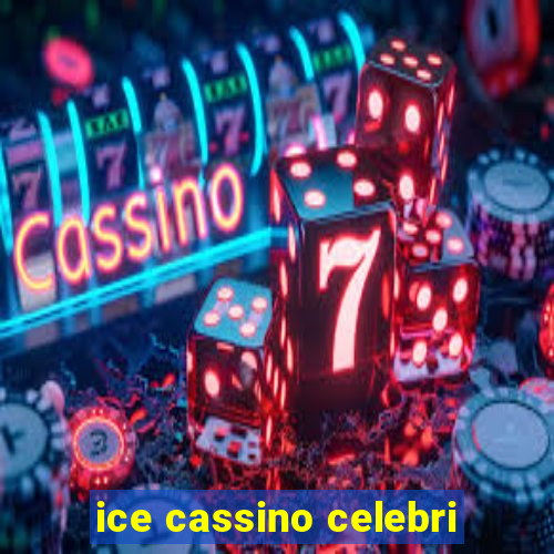 ice cassino celebri