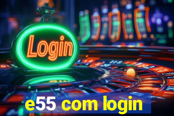 e55 com login