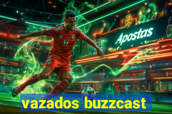 vazados buzzcast