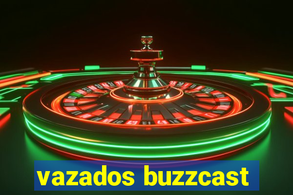 vazados buzzcast