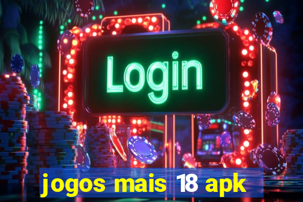 jogos mais 18 apk