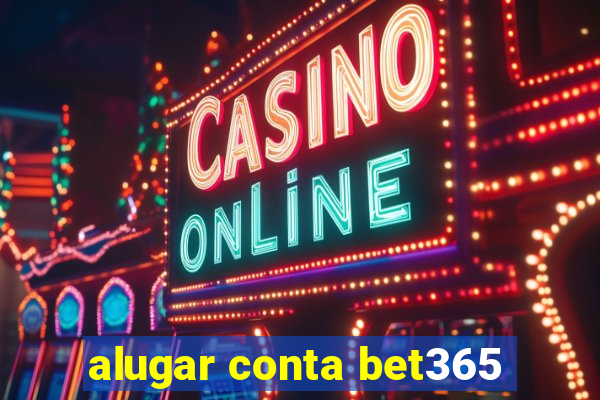 alugar conta bet365