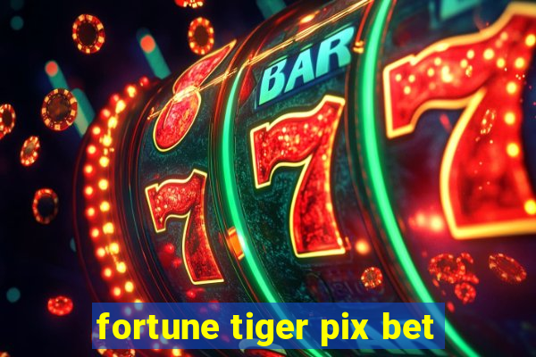 fortune tiger pix bet