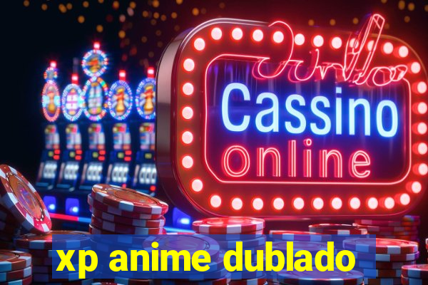 xp anime dublado