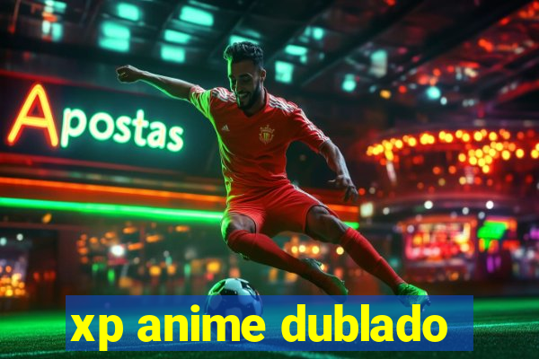 xp anime dublado