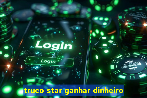 truco star ganhar dinheiro