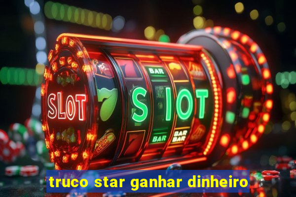 truco star ganhar dinheiro