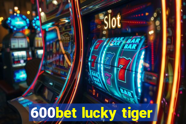 600bet lucky tiger