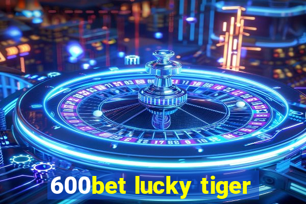 600bet lucky tiger