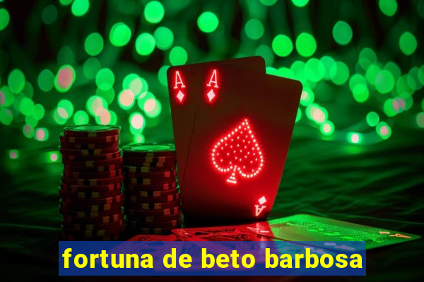 fortuna de beto barbosa