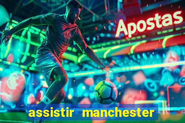 assistir manchester united multicanais