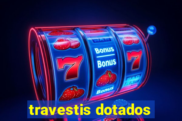 travestis dotados