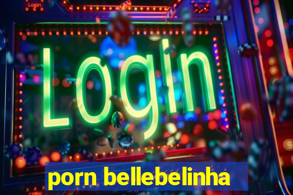 porn bellebelinha