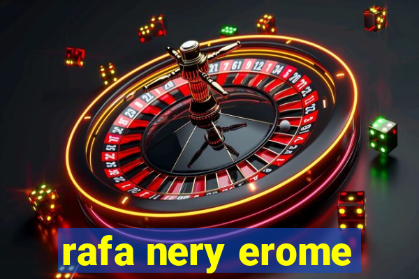 rafa nery erome