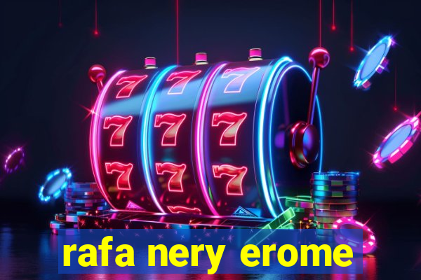 rafa nery erome