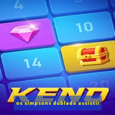 os simpsons dublado assistir