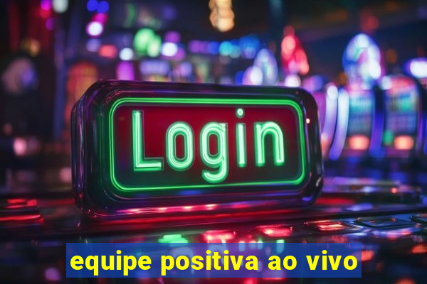 equipe positiva ao vivo