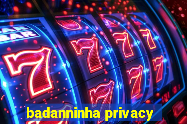 badanninha privacy