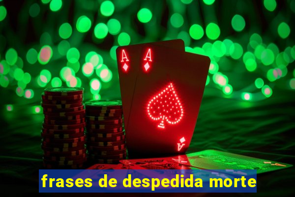 frases de despedida morte