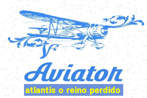 atlantis o reino perdido