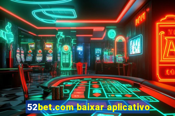 52bet.com baixar aplicativo