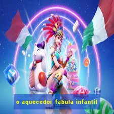 o aquecedor fabula infantil