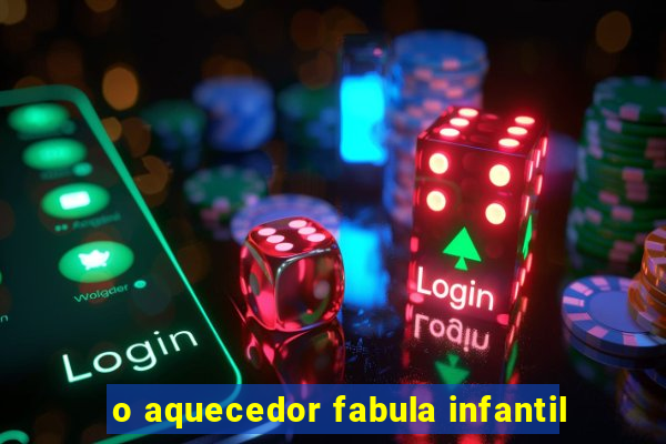 o aquecedor fabula infantil