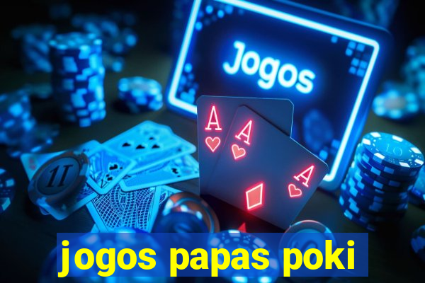 jogos papas poki